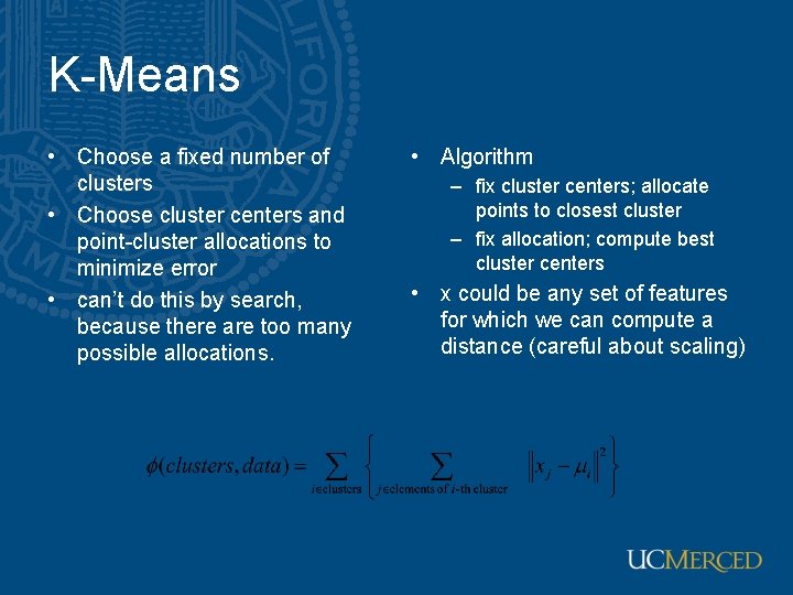 K-Means • Choose a fixed number of clusters • Choose cluster centers and point-cluster