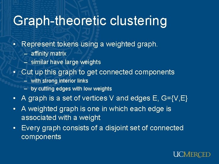 Graph-theoretic clustering • Represent tokens using a weighted graph. – affinity matrix – similar