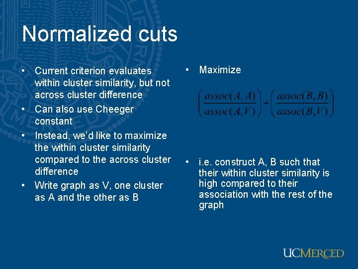 Normalized cuts • Current criterion evaluates within cluster similarity, but not across cluster difference