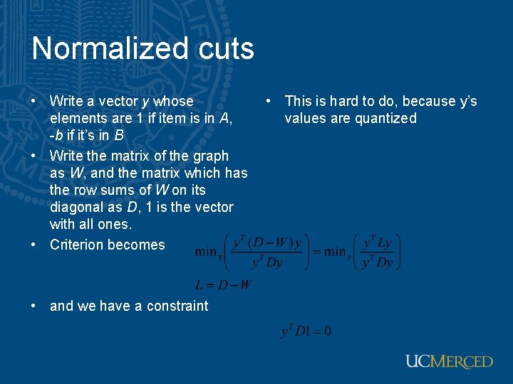 Normalized cuts • Write a vector y whose elements are 1 if item is Normalized cuts • Write a vector y whose elements are 1 if item is