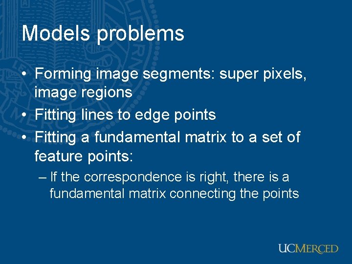 Models problems • Forming image segments: super pixels, image regions • Fitting lines to