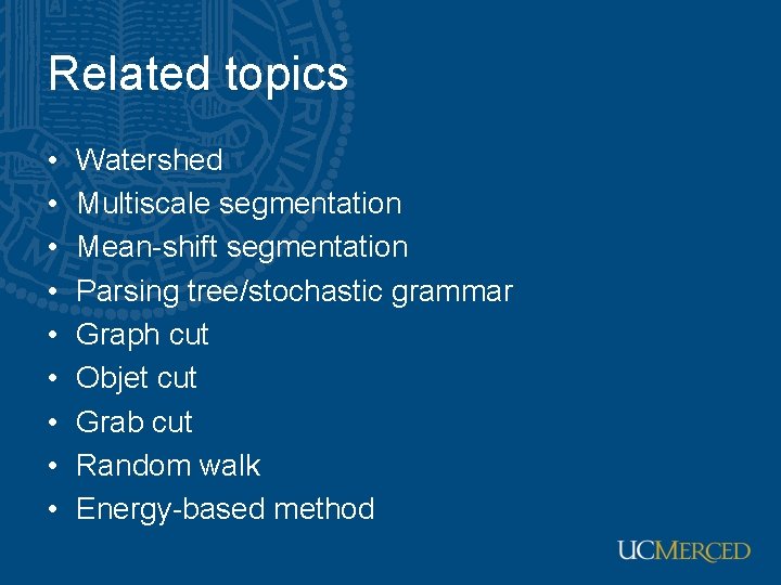 Related topics • • • Watershed Multiscale segmentation Mean-shift segmentation Parsing tree/stochastic grammar Graph