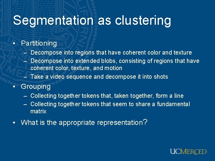 Segmentation as clustering • Partitioning – Decompose into regions that have coherent color and