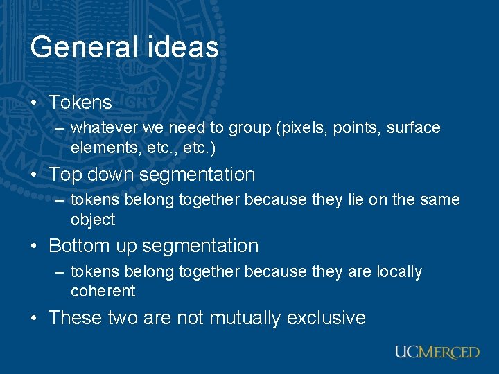 General ideas • Tokens – whatever we need to group (pixels, points, surface elements,