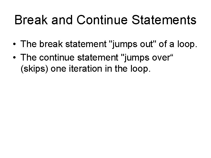 Break and Continue Statements • The break statement "jumps out" of a loop. •