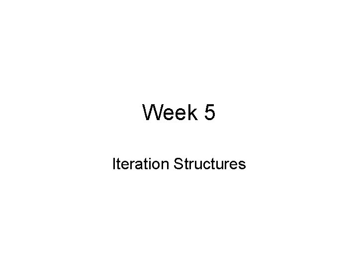 Week 5 Iteration Structures 