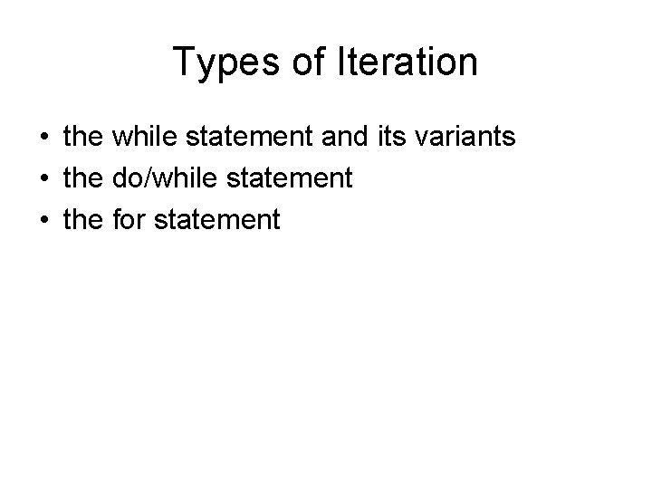Types of Iteration • the while statement and its variants • the do/while statement