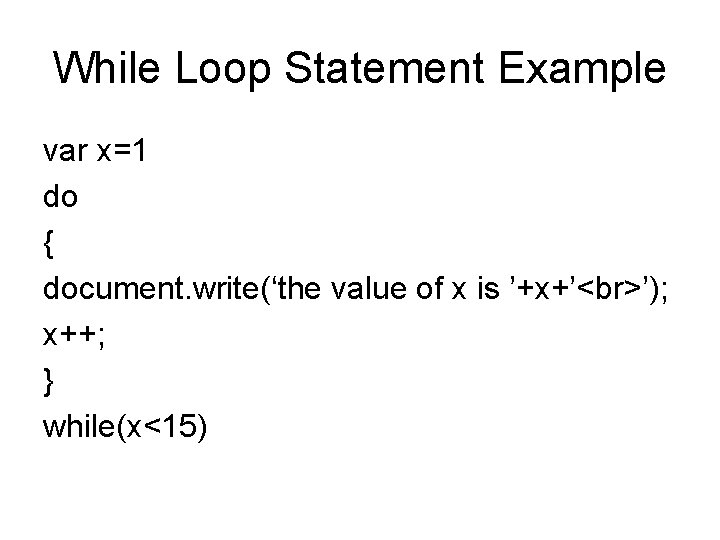 While Loop Statement Example var x=1 do { document. write(‘the value of x is