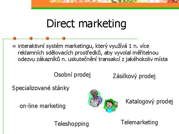 Direct marketing = interaktivní systém marketingu, který využívá 1 n. více reklamních sdělovacích prostředků,