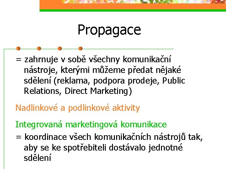 Propagace = zahrnuje v sobě všechny komunikační nástroje, kterými můžeme předat nějaké sdělení (reklama,
