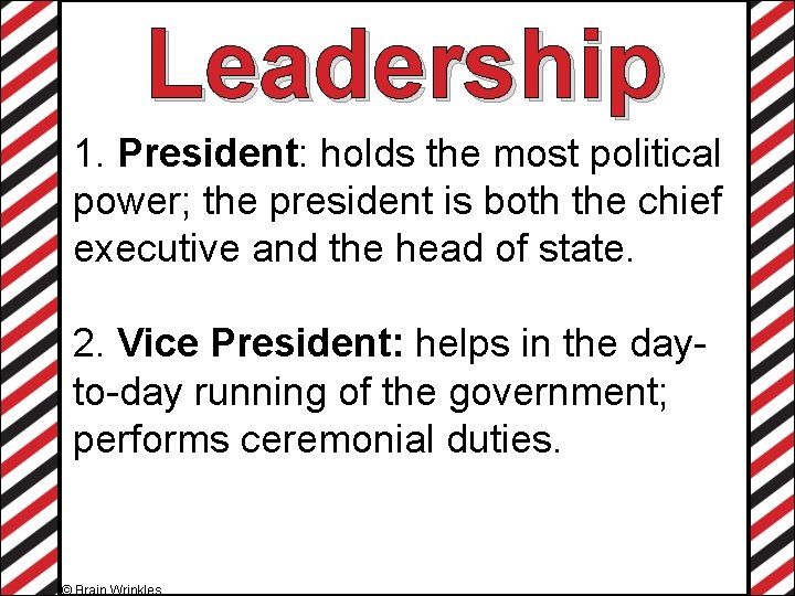 Leadership 1. President: holds the most political power; the president is both the chief