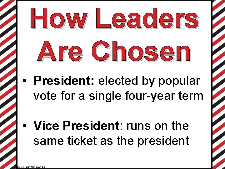 How Leaders Are Chosen • President: elected by popular vote for a single four-year