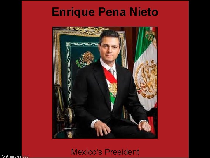 Enrique Pena Nieto © Brain Wrinkles Mexico’s President 