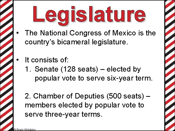 Legislature • The National Congress of Mexico is the country’s bicameral legislature. • It