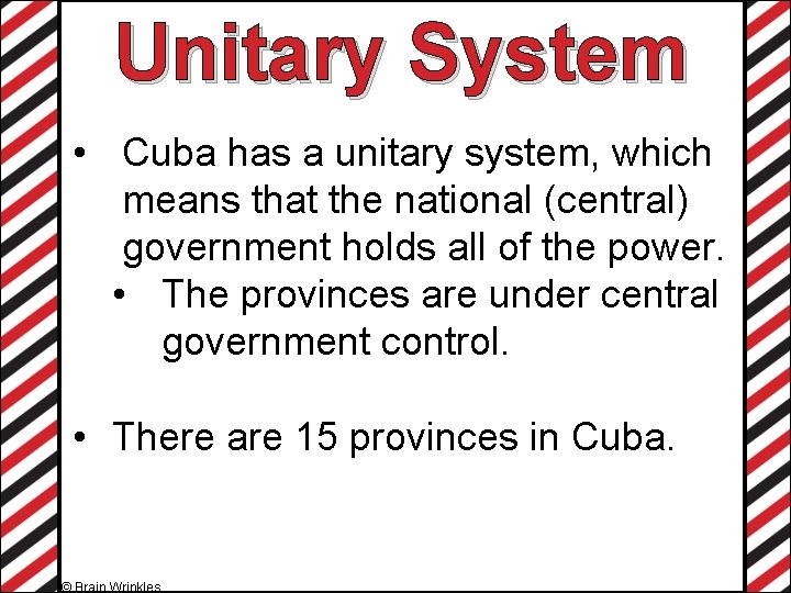 Unitary System • Cuba has a unitary system, which means that the national (central)
