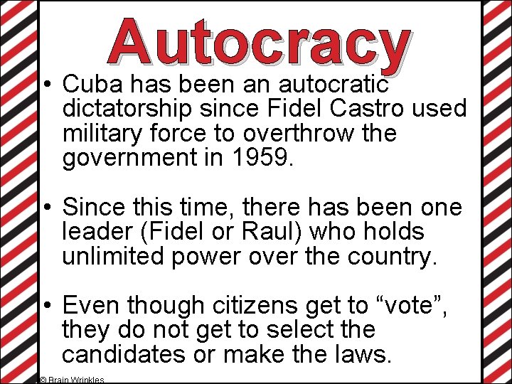 Autocracy • Cuba has been an autocratic dictatorship since Fidel Castro used military force