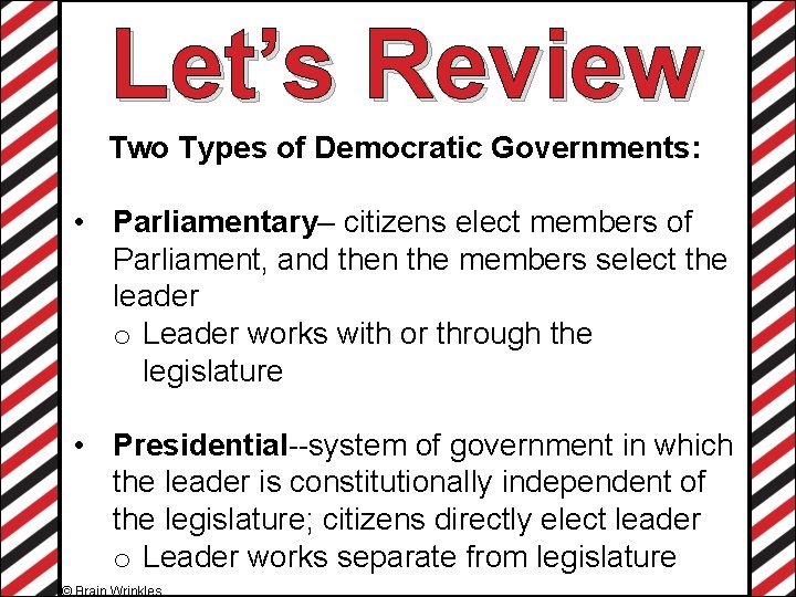 Let’s Review Two Types of Democratic Governments: • Parliamentary– citizens elect members of Parliament,