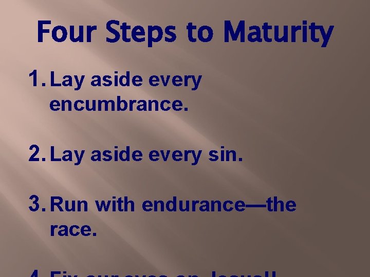 Four Steps to Maturity 1. Lay aside every encumbrance. 2. Lay aside every sin.