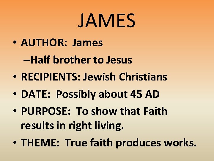 JAMES • AUTHOR: James –Half brother to Jesus • RECIPIENTS: Jewish Christians • DATE: