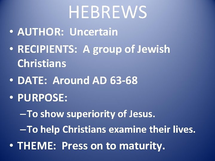 HEBREWS • AUTHOR: Uncertain • RECIPIENTS: A group of Jewish Christians • DATE: Around