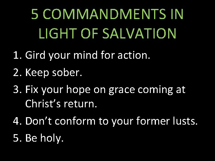 5 COMMANDMENTS IN LIGHT OF SALVATION 1. Gird your mind for action. 2. Keep