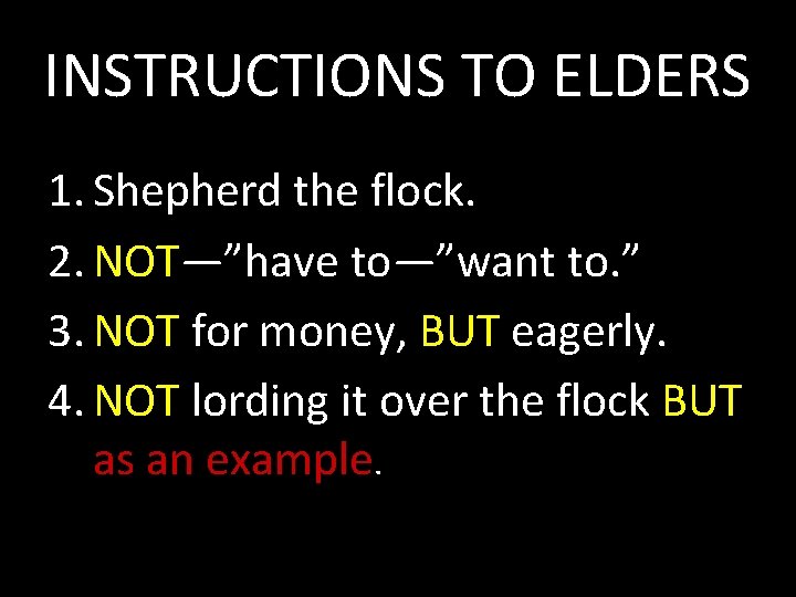 INSTRUCTIONS TO ELDERS 1. Shepherd the flock. 2. NOT—”have to—”want to. ” 3. NOT