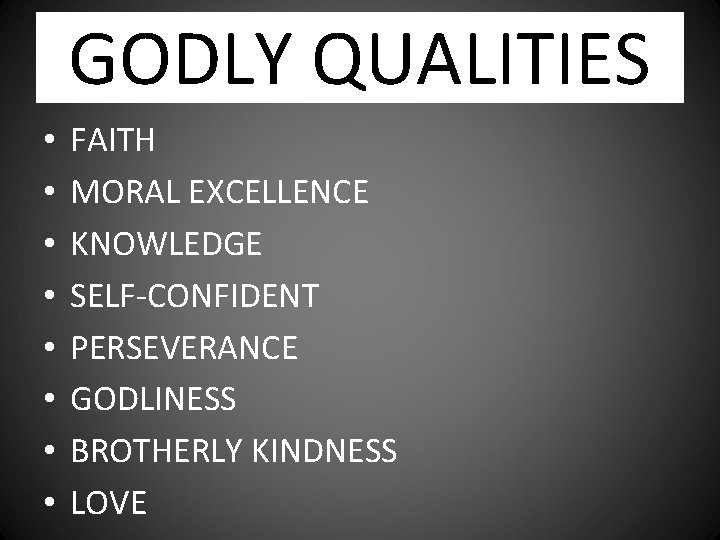 GODLY QUALITIES • • FAITH MORAL EXCELLENCE KNOWLEDGE SELF-CONFIDENT PERSEVERANCE GODLINESS BROTHERLY KINDNESS LOVE