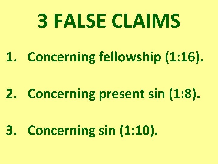 3 FALSE CLAIMS 1. Concerning fellowship (1: 16). 2. Concerning present sin (1: 8).