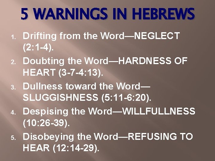 5 WARNINGS IN HEBREWS 1. 2. 3. 4. 5. Drifting from the Word—NEGLECT (2: