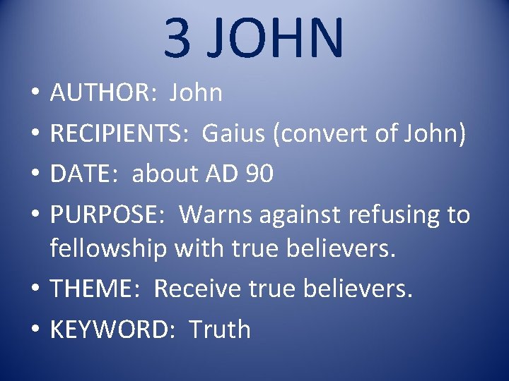 3 JOHN AUTHOR: John RECIPIENTS: Gaius (convert of John) DATE: about AD 90 PURPOSE: