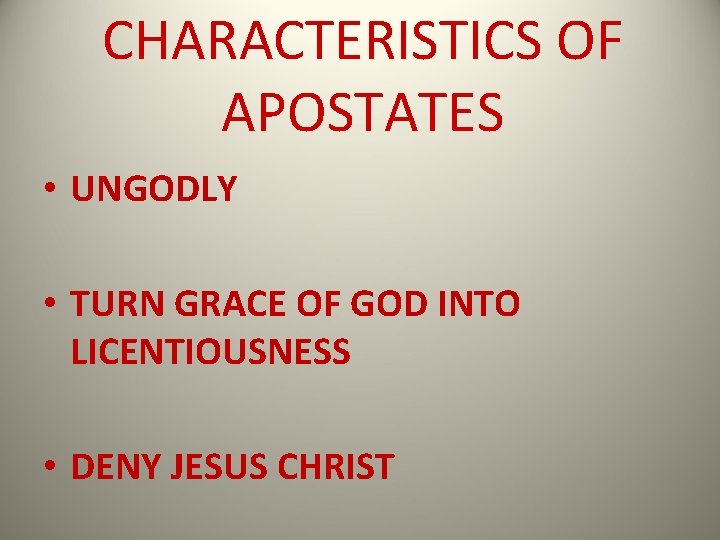 CHARACTERISTICS OF APOSTATES • UNGODLY • TURN GRACE OF GOD INTO LICENTIOUSNESS • DENY