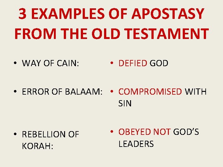 3 EXAMPLES OF APOSTASY FROM THE OLD TESTAMENT • WAY OF CAIN: • DEFIED
