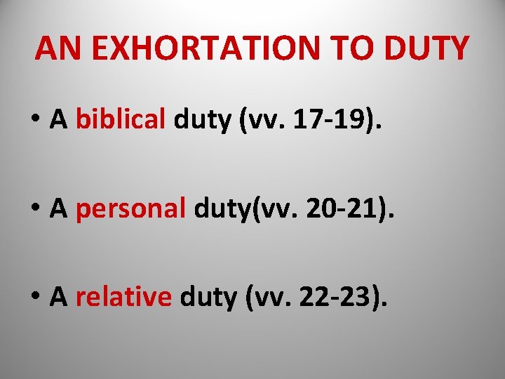 AN EXHORTATION TO DUTY • A biblical duty (vv. 17 -19). • A personal