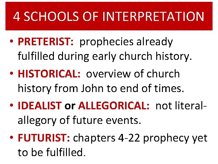 4 SCHOOLS OF INTERPRETATION • PRETERIST: prophecies already fulfilled during early church history. •