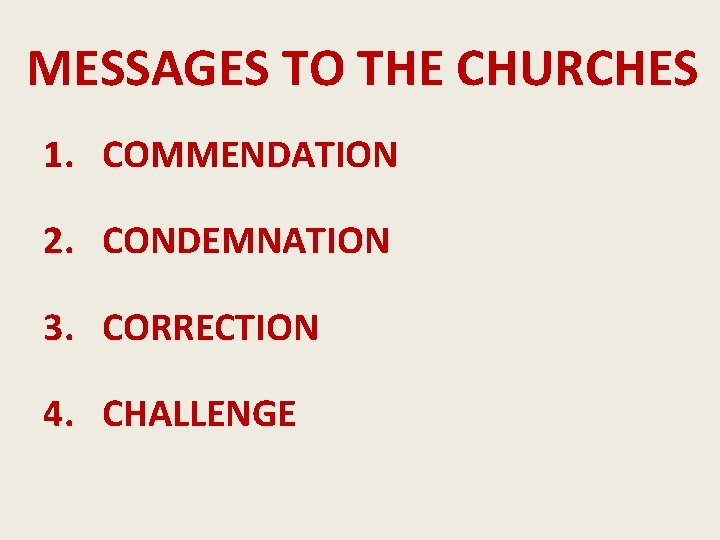 MESSAGES TO THE CHURCHES 1. COMMENDATION 2. CONDEMNATION 3. CORRECTION 4. CHALLENGE 