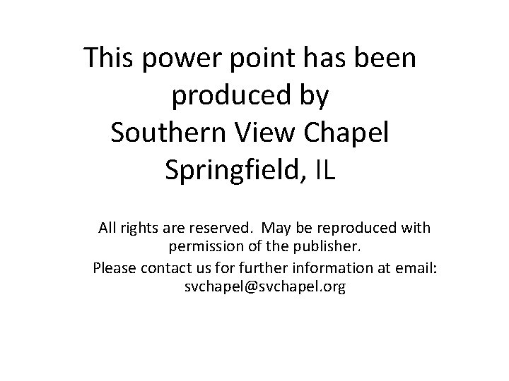 This power point has been produced by Southern View Chapel Springfield, IL All rights