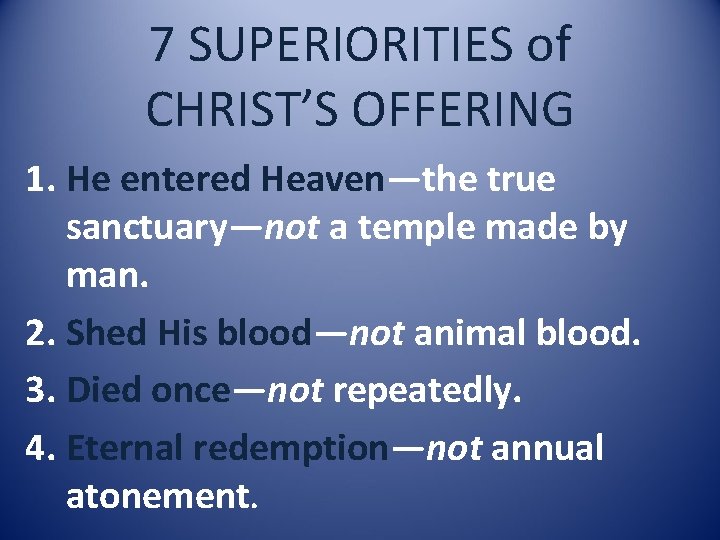 7 SUPERIORITIES of CHRIST’S OFFERING 1. He entered Heaven—the true sanctuary—not a temple made