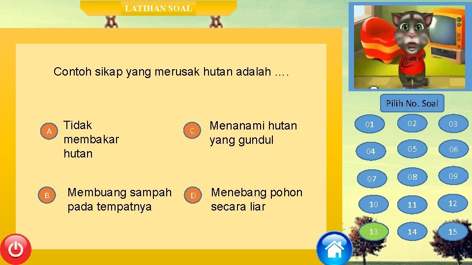 LATIHAN SOAL Contoh sikap yang merusak hutan adalah …. Pilih No. Soal A B