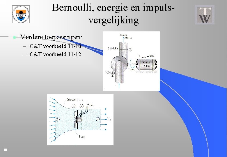Bernoulli, energie en impulsvergelijking l Verdere toepassingen: – C&T voorbeeld 11 -10 – C&T