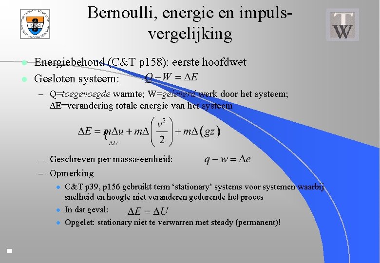 Bernoulli, energie en impulsvergelijking l l Energiebehoud (C&T p 158): eerste hoofdwet Gesloten systeem: