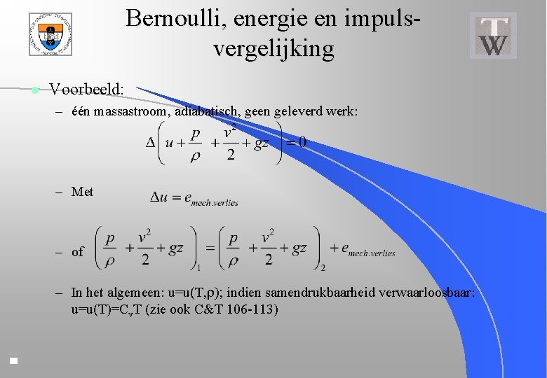 Bernoulli, energie en impulsvergelijking l Voorbeeld: – één massastroom, adiabatisch, geen geleverd werk: –