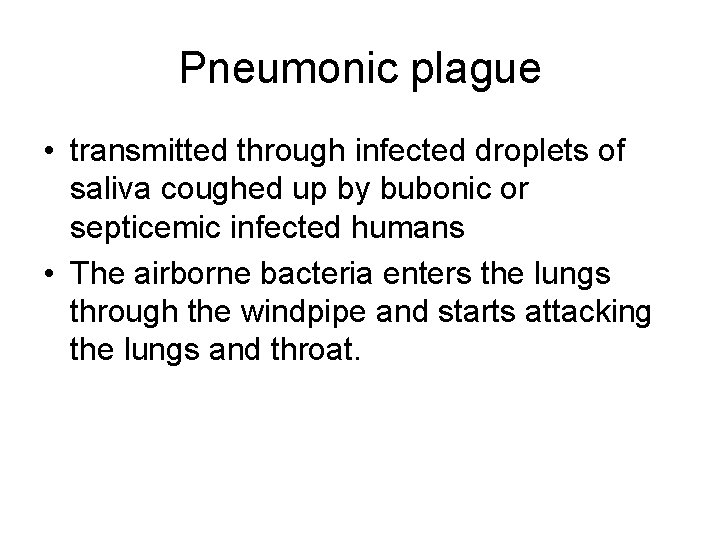 Pneumonic plague • transmitted through infected droplets of saliva coughed up by bubonic or