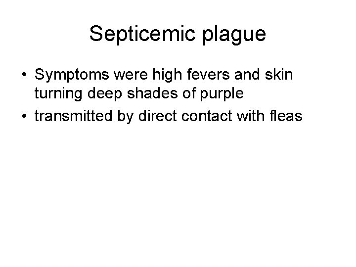 Septicemic plague • Symptoms were high fevers and skin turning deep shades of purple