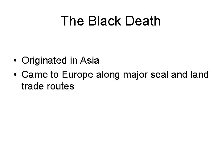 The Black Death • Originated in Asia • Came to Europe along major seal