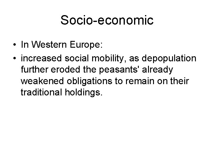 Socio-economic • In Western Europe: • increased social mobility, as depopulation further eroded the