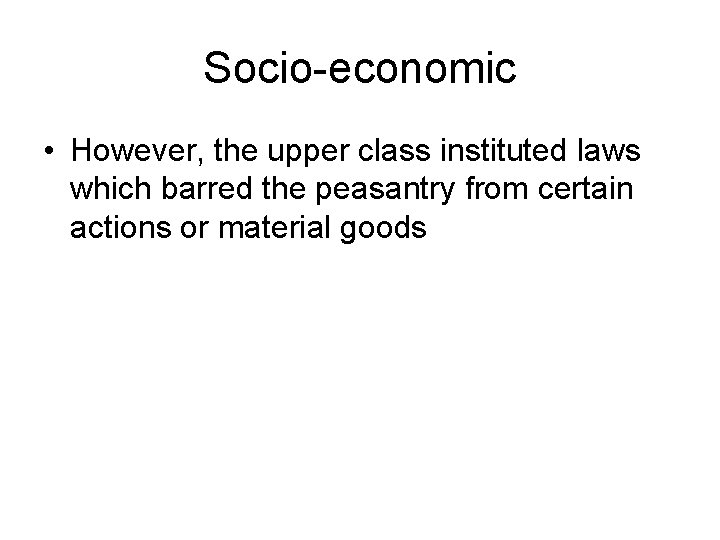 Socio-economic • However, the upper class instituted laws which barred the peasantry from certain