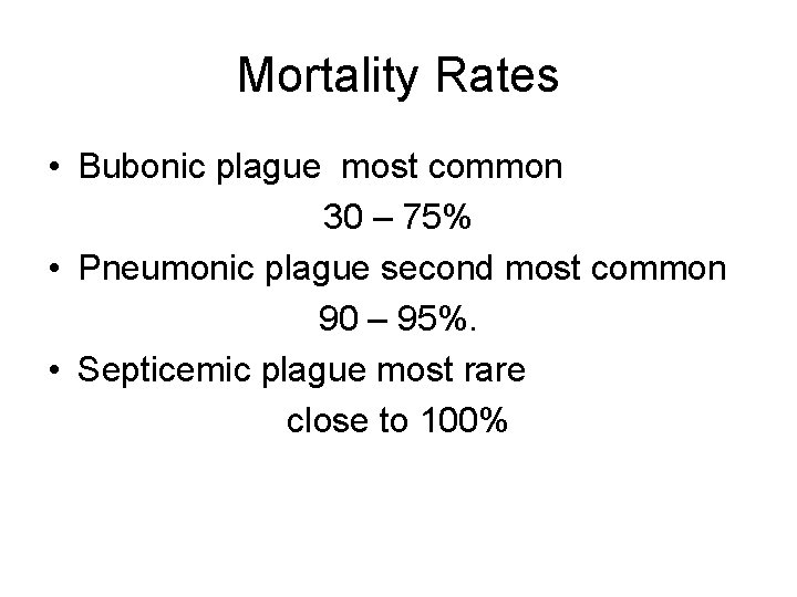 Mortality Rates • Bubonic plague most common 30 – 75% • Pneumonic plague second