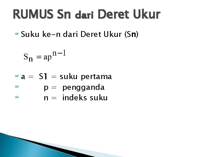 RUMUS Sn dari Deret Ukur Suku ke-n dari Deret Ukur (Sn) a = S RUMUS Sn dari Deret Ukur Suku ke-n dari Deret Ukur (Sn) a = S
