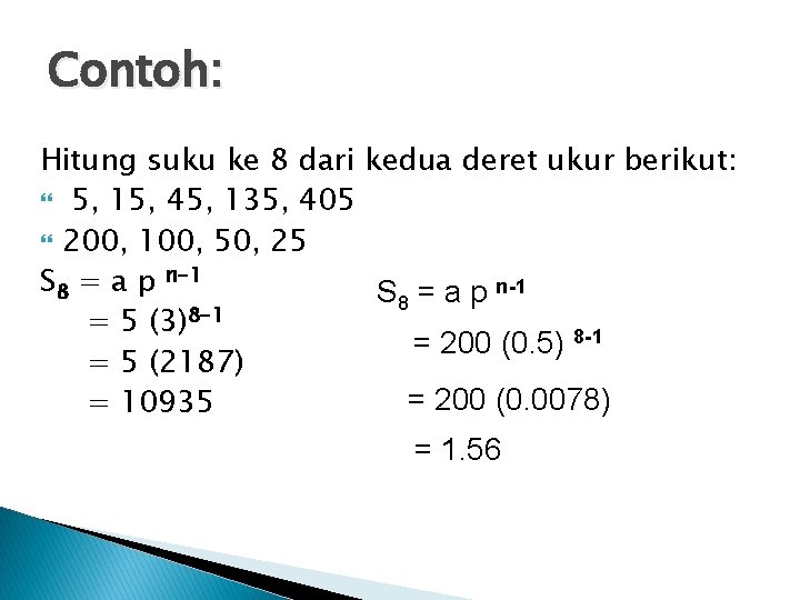 Contoh: Hitung suku ke 8 dari kedua deret ukur berikut: 5, 15, 45, 135, Contoh: Hitung suku ke 8 dari kedua deret ukur berikut: 5, 15, 45, 135,