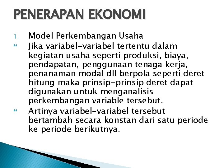 PENERAPAN EKONOMI 1. Model Perkembangan Usaha Jika variabel-variabel tertentu dalam kegiatan usaha seperti produksi, PENERAPAN EKONOMI 1. Model Perkembangan Usaha Jika variabel-variabel tertentu dalam kegiatan usaha seperti produksi,